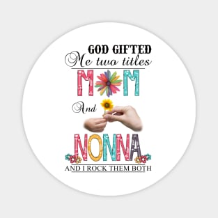 God Gifted Me Two Titles Mom And Nonna And I Rock Them Both Wildflowers Valentines Mothers Day Magnet